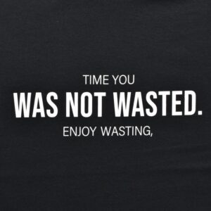 TIME YOU WAS NOT WASTED T-SH